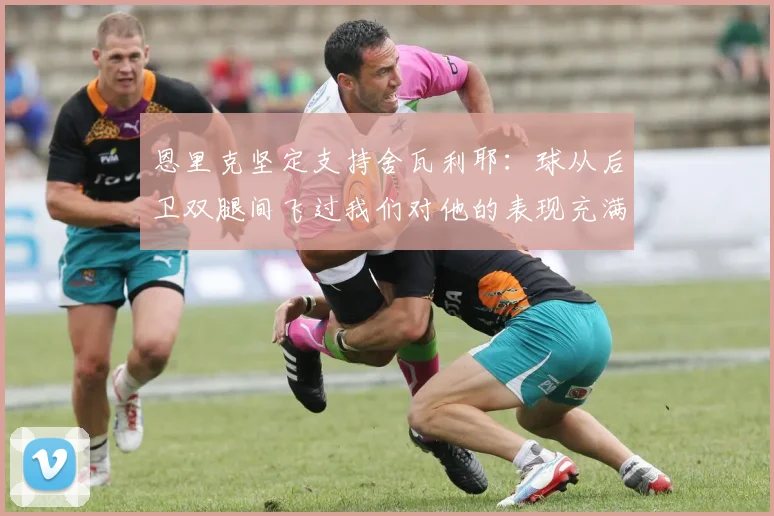 恩里克坚定支持舍瓦利耶：球从后卫双腿间飞过我们对他的表现充满信心